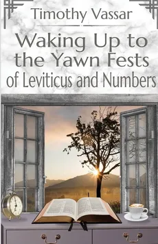 Waking Up to the Yawn Fests of Leviticus and Numbers - Tim Vassar