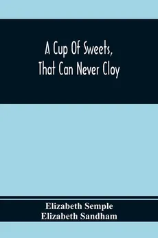 A Cup Of Sweets, That Can Never Cloy - Elizabeth Semple