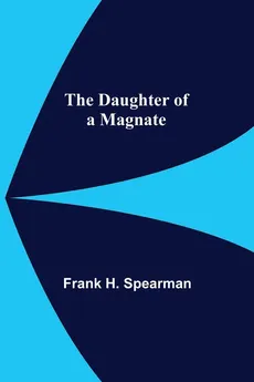 The Daughter Of A Magnate - Spearman Frank H.