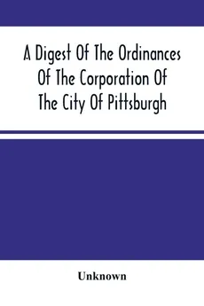A Digest Of The Ordinances Of The Corporation Of The City Of Pittsburgh - unknown