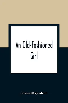 An Old-Fashioned Girl - Alcott Louisa May