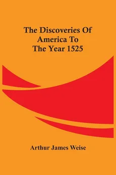 The Discoveries Of America To The Year 1525 - Weise Arthur James