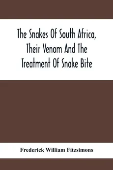 The Snakes Of South Africa, Their Venom And The Treatment Of Snake Bite - Fitzsimons Frederick William