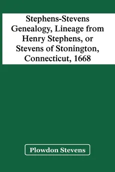 Stephens-Stevens Genealogy, Lineage From Henry Stephens, Or Stevens Of Stonington, Connecticut, 1668 - Plowdon Stevens