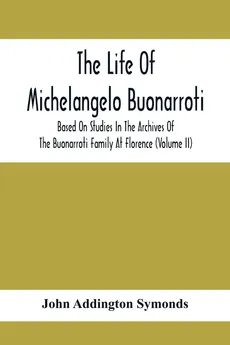 The Life Of Michelangelo Buonarroti - Addington Symonds John