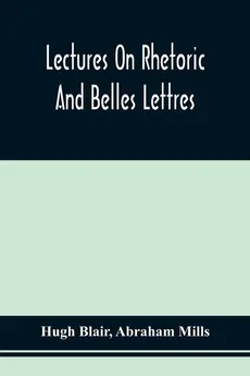 Lectures On Rhetoric And Belles Lettres - Hugh Blair