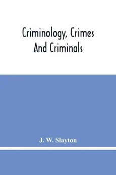 Criminology, Crimes And Criminals - Slayton J. W.