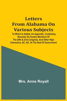 Letters From Alabama On Various Subjects - Mrs. Anne Royall