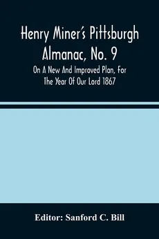 Henry Miner'S Pittsburgh Almanac, No. 9 On A New And Improved Plan, For The Year Of Our Lord 1867