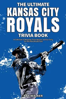 The Ultimate Kansas City Royals Trivia Book - Ray Walker