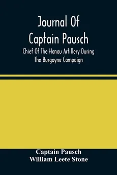 Journal Of Captain Pausch, Chief Of The Hanau Artillery During The Burgoyne Campaign - Captain Pausch