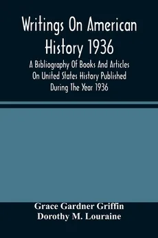 Writings On American History 1936; A Bibliography Of Books And Articles On United States History Published During The Year 1936 - Griffin Grace Gardner