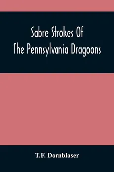 Sabre Strokes Of The Pennsylvania Dragoons - T.F. Dornblaser