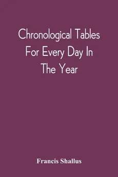 Chronological Tables; For Every Day In The Year - Francis Shallus