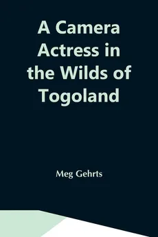 A Camera Actress In The Wilds Of Togoland - Meg Gehrts
