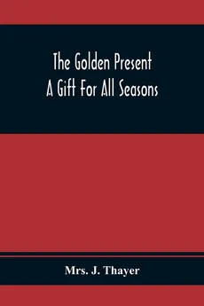 The Golden Present - Thayer Mrs. J.