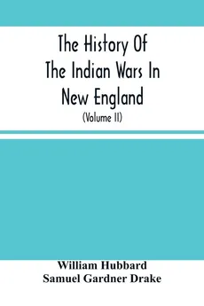 The History Of The Indian Wars In New England - William Hubbard