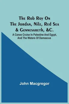 The Rob Roy On The Jordan, Nile, Red Sea & Gennesareth, &C. - MacGregor John