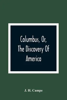 Columbus, Or, The Discovery Of America - Campe J. H.