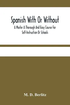 Spanish With Or Without A Master A Thorough And Easy Course For Self-Instruction Or Schools - Berlitz M. D.