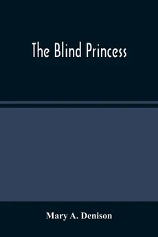 The Blind Princess - Denison Mary A.