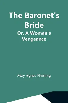 The Baronet'S Bride; Or, A Woman'S Vengeance - Agnes Fleming May