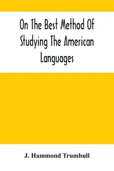 On The Best Method Of Studying The American Languages - Trumbull J. Hammond