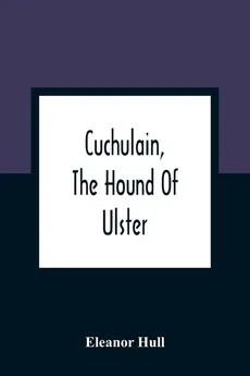 Cuchulain, The Hound Of Ulster - Eleanor Hull