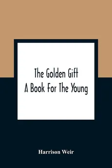 The Golden Gift; A Book For The Young - Harrison Weir