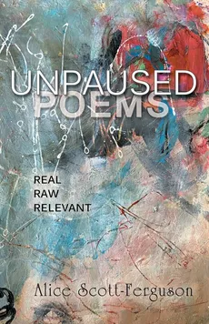 Unpaused Poems - Alice Scott-Ferguson