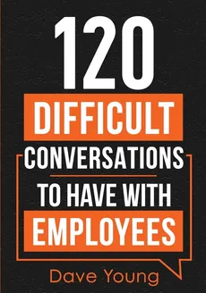 120 Difficult Conversations to Have With Employees - Dave Young