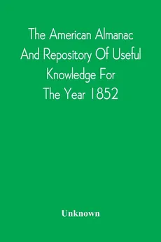 The American Almanac And Repository Of Useful Knowledge For The Year 1852 - unknown