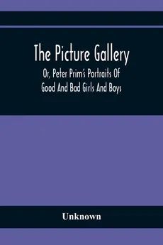 The Picture Gallery; Or, Peter Prim'S Portraits Of Good And Bad Girls And Boys - unknown