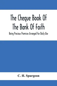 The Cheque Book Of The Bank Of Faith; Being Precious Promises Arranged For Daily Use - Spurgeon C. H.