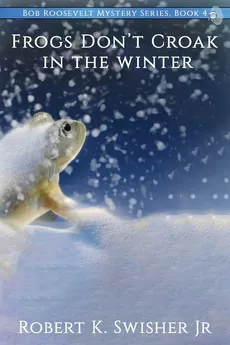 Frogs Don't Croak In The Winter - Robert K Swisher