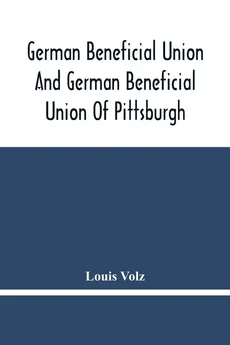 German Beneficial Union And German Beneficial Union Of Pittsburgh - Louis Volz