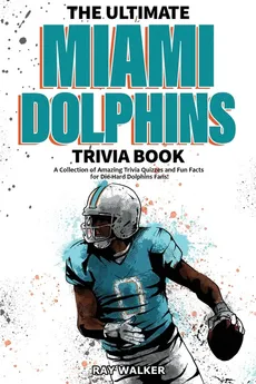 The Ultimate Miami Dolphins Trivia Book - Ray Walker