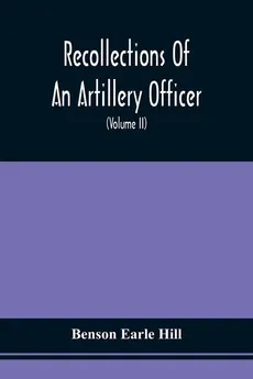 Recollections Of An Artillery Officer - Benson Earle Hill