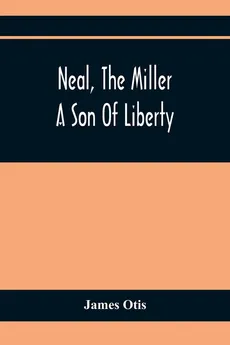 Neal, The Miller; A Son Of Liberty - Otis James