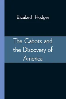 The Cabots and the Discovery of America - Elizabeth Hodges