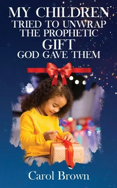 My Children Tried To Unwrap The Prophetic Gift God Gave Them - Carol Brown