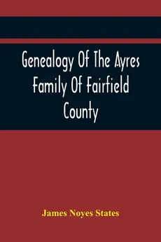Genealogy Of The Ayres Family Of Fairfield County - States James Noyes