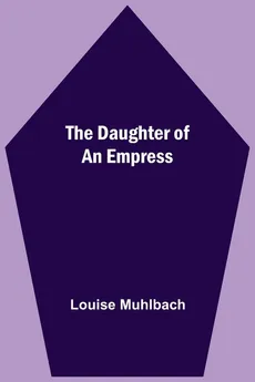 The Daughter Of An Empress - Louise Muhlbach