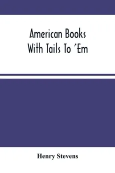 American Books With Tails To 'Em . A Private Pocket List Of The Incomplete Or Unfinished American Periodicals Transactions Memoirs Judicial Reports Laws Journals Legislative Documents And Other Continuations And Works In Progress - Henry Stevens