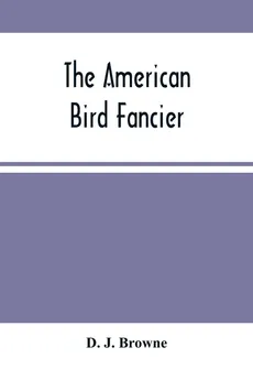 The American Bird Fancier - D.J. Browne
