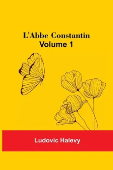 L'Abbe Constantin - Volume 1 - Ludovic Halevy