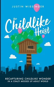 The Childlike Heist - Justin Wiesinger