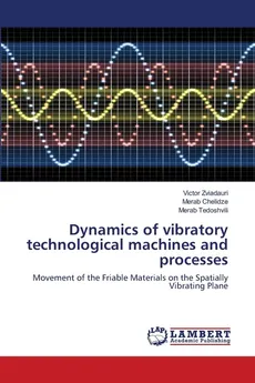 Dynamics of vibratory technological machines and processes - Victor Zviadauri