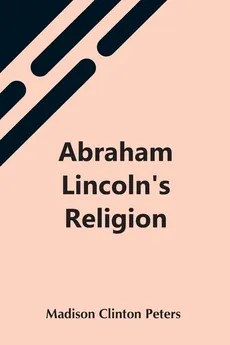 Abraham Lincoln'S Religion - Peters Madison Clinton