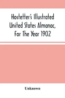 Hostetter'S Illustrated United States Almanac, For The Year 1902 - unknown